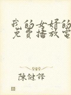 我的女婿的女人免费播放电视剧韩剧