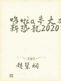 哆啦a梦大雄的新恐龙2020