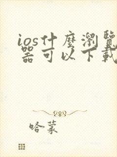 ios什么浏览器可以下载视频