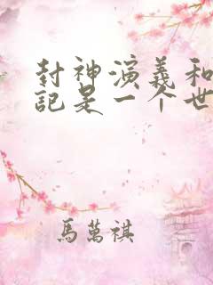 封神演义和西游记是一个世界观吗