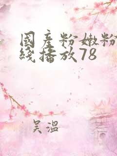 国产粉嫩粉嫩在线播放78