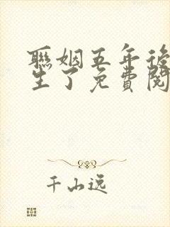 联姻五年后她重生了免费阅读免费