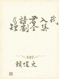 《请君入我怀》短剧全集