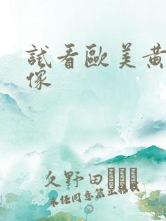 试看欧美黄色录像