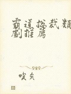 霸道总裁类的短剧推荐