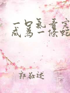 一口气看完重生成为一条蛇