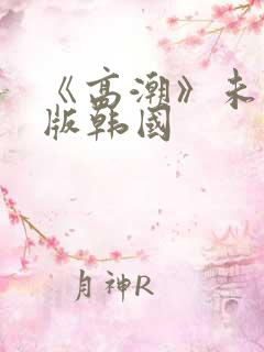 《高潮》未删减版韩国