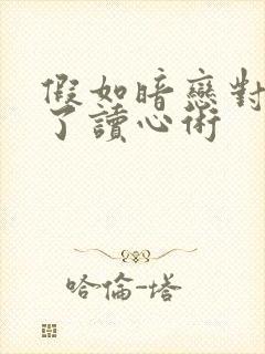 假如暗恋对象有了读心术