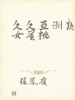 久久亚洲熟妇熟女蜜桃