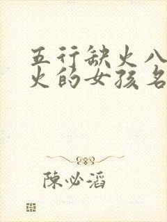 五行缺火八字喜火的女孩名字