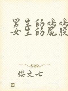 男生的鸡鸡插进女生的屁股里app