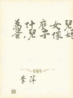 为什么女儿像爸爸,儿子像妈妈