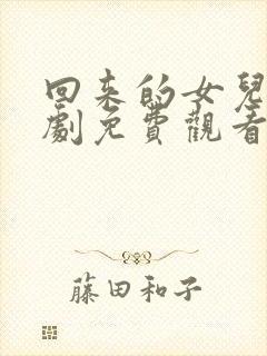 回来的女儿电视剧免费观看全集完整版高清