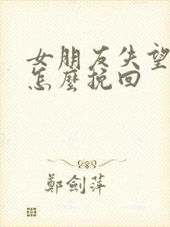 女朋友失望分手怎么挽回