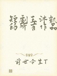 短剧王沐凯演过的所有作品