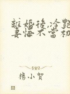 离婚后,冷艳前妻悔不当初顾清雪最新章节