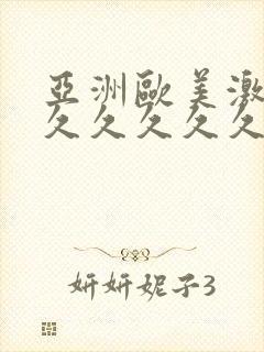 亚洲欧美激情久久久久久久