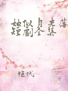 她似月光落我心短剧全集