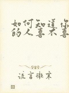 如何知道你喜欢的人喜不喜欢你