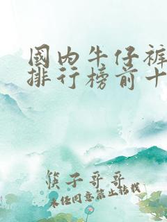 国内牛仔裤品牌排行榜前十名女