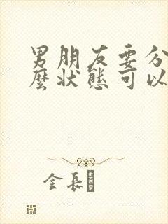 男朋友要分手怎么状态可以挽回