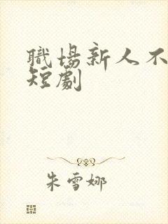 职场新人不好惹短剧