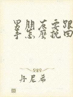 男朋友要跟我分手怎么挽回