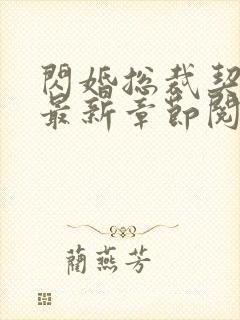 闪婚总裁契约妻最新章节阅读