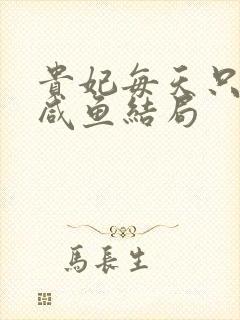 贵妃每天只想当咸鱼结局