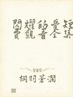 闪耀的爱短剧免费观看全集下载