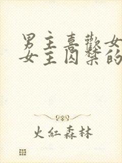 男主喜欢女主把女主囚禁的小说