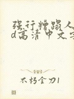 强行糟蹋人妻hd高清中文字幕