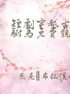 短剧穿越古代当驸马免费观看全集