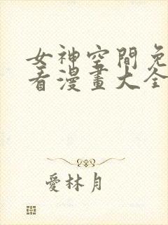 女神空间免费观看漫画大全看漫画