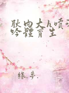 耿肉大h喷汁呻吟体育生