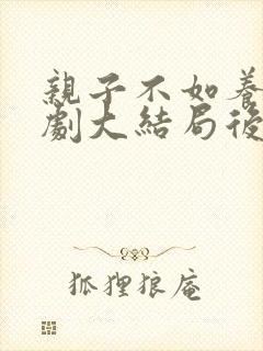 亲子不如养子短剧大结局后续