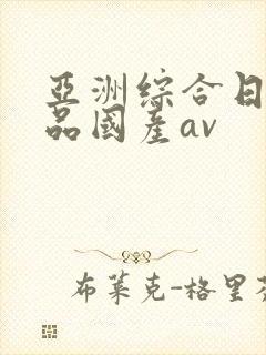 亚洲综合日韩精品国产av