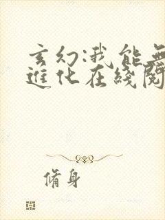 玄幻:我能无限进化在线阅读阅读全文