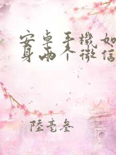 安卓手机如何分身两个微信