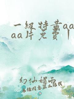 一级特黄aaaaa片免费丨丨