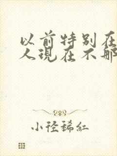 以前特别在乎的人现在不那么在乎了