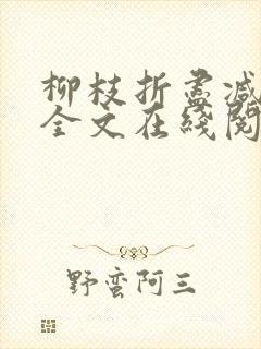 柳枝折尽减春风全文在线阅读