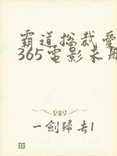 霸道总裁爱上我365电影未删减