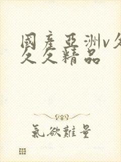 国产亚洲v久久久久精品