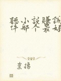 听小说赚钱的软件哪个最好