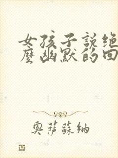 女孩子说绝交怎么幽默的回复