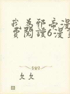 我为邪帝漫画免费阅读6漫画