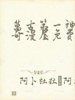 万古第一神漫画奇漫屋免费观看