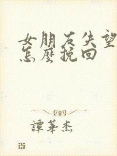 女朋友失望分手怎么挽回