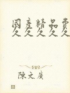 国产精品费久久久久久久久